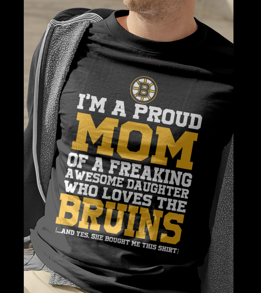 I'm A Proud Mom Of A Freaking Awesome Daughter Who Loves The Bruins T-Shirt