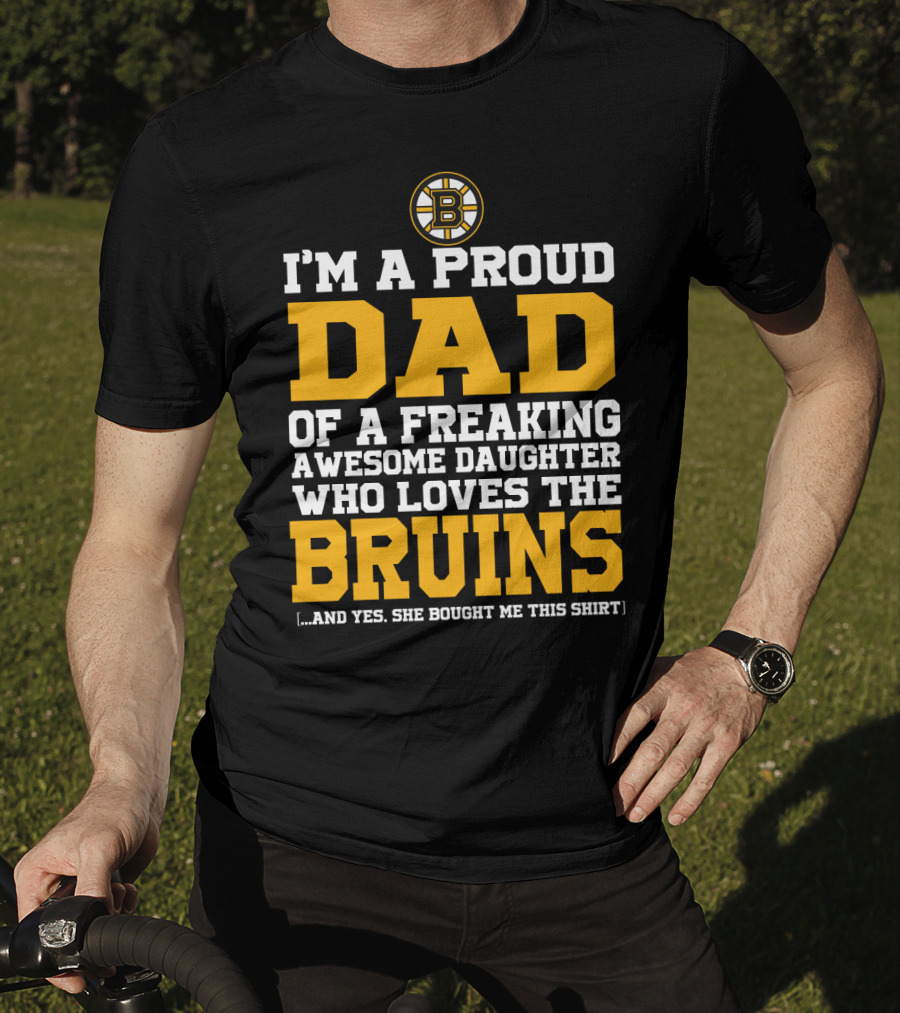 I'm A Proud Dad Of A Freaking Awesome Daughter Who Loves The Bruins T-Shirt