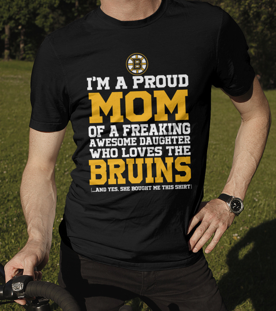 I'm A Proud Mom Of A Freaking Awesome Daughter Who Loves The Bruins Boston Bruins T-Shirt