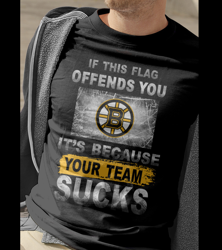 If This Flag Offends You It's Because Your Team Sucks Boston Bruins T-Shirt