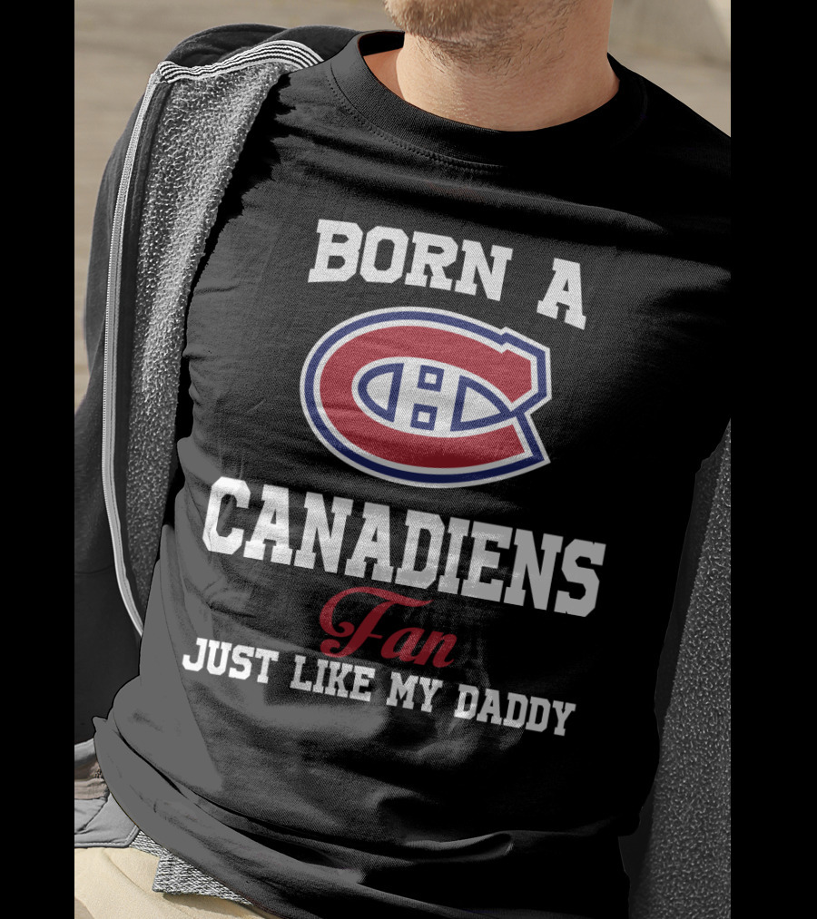 Born A Canadiens Fan Just Like My Daddy T-Shirt