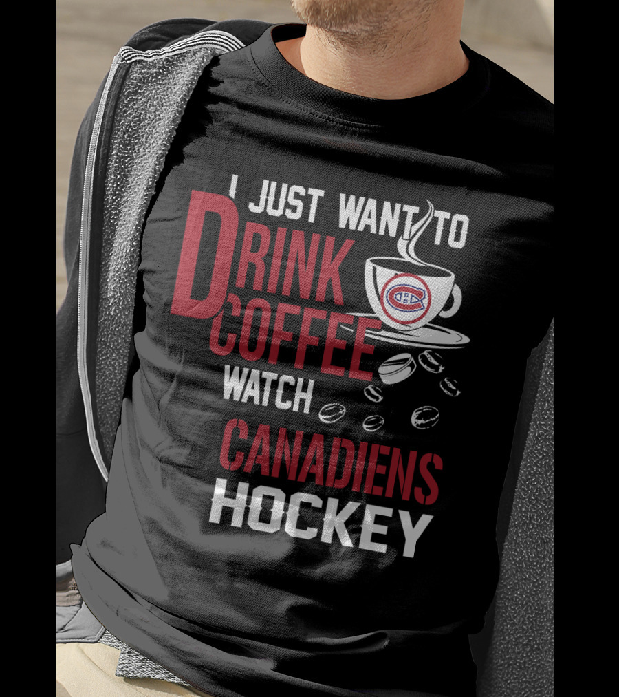 I Just Want To Drink Coffee Watch Canadiens Hockey T-Shirt