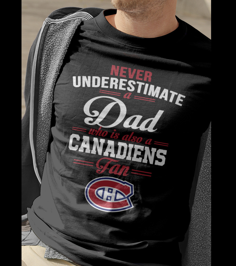 Never Underestimate A Dad Who Is Also A Canadiens Fan T-Shirt
