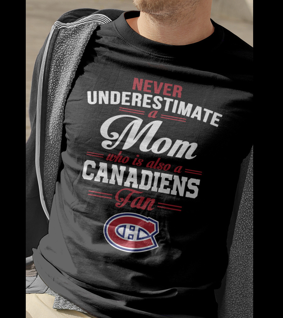Never Underestimate A Mom Who Is Also A Canadiens Fan Canadiens T-Shirt