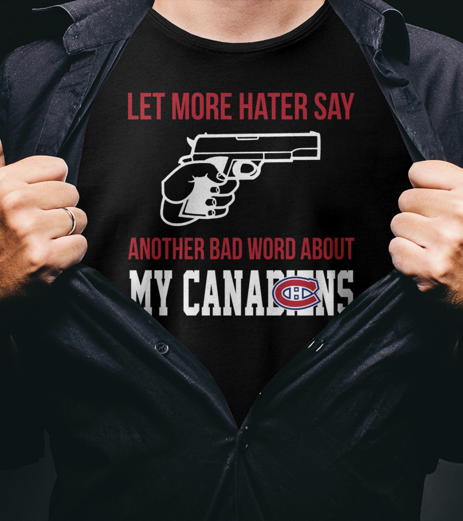 Let More Hater Say Another Bad Word About My Canadiens Hockey T-Shirt