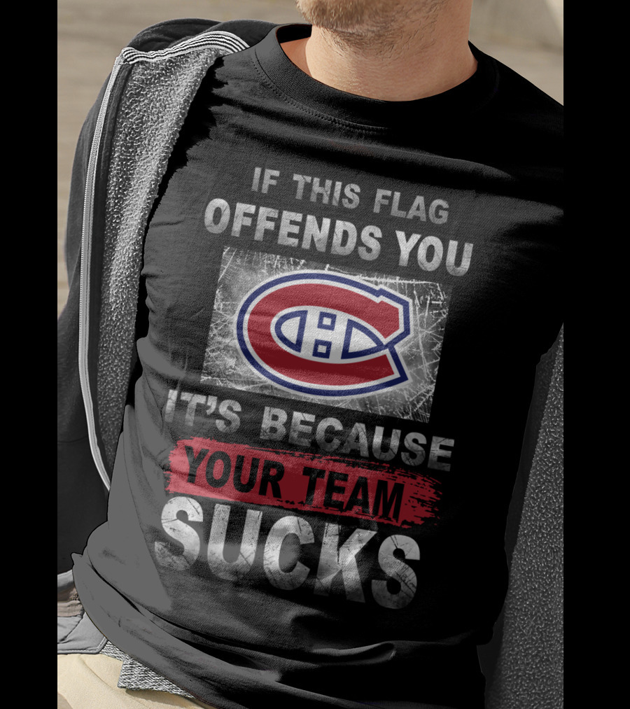 Montreal Canadiens Logo If This Flag Offends You It's Because Your Team Sucks T-Shirt