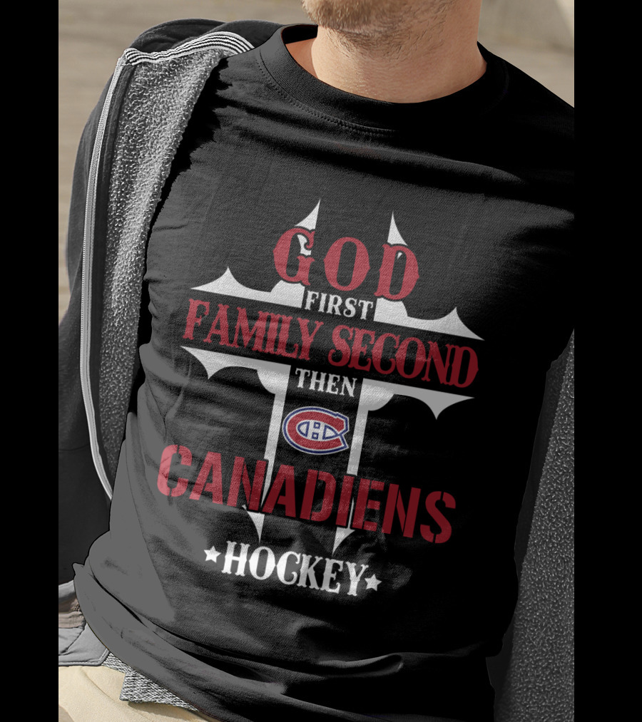 God First Family Second Then Canadiens Hockey T-Shirt