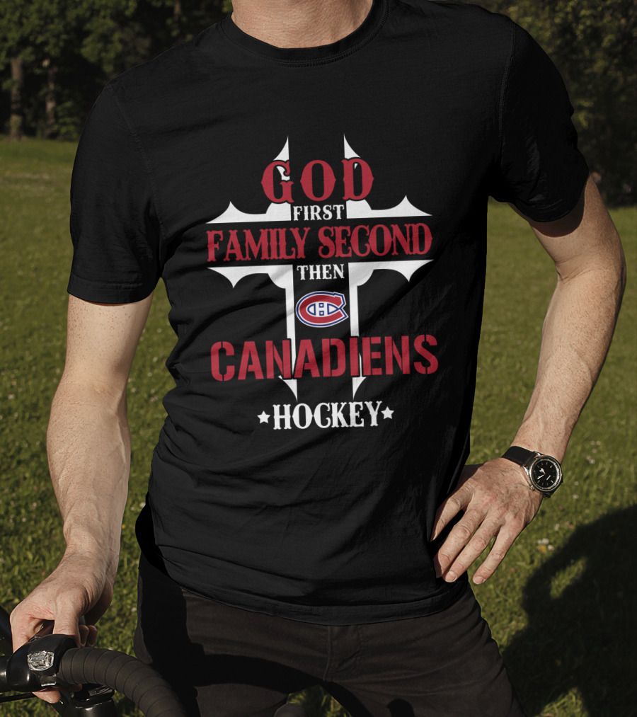 God First Family Second Then Canadiens Hockey T-Shirt