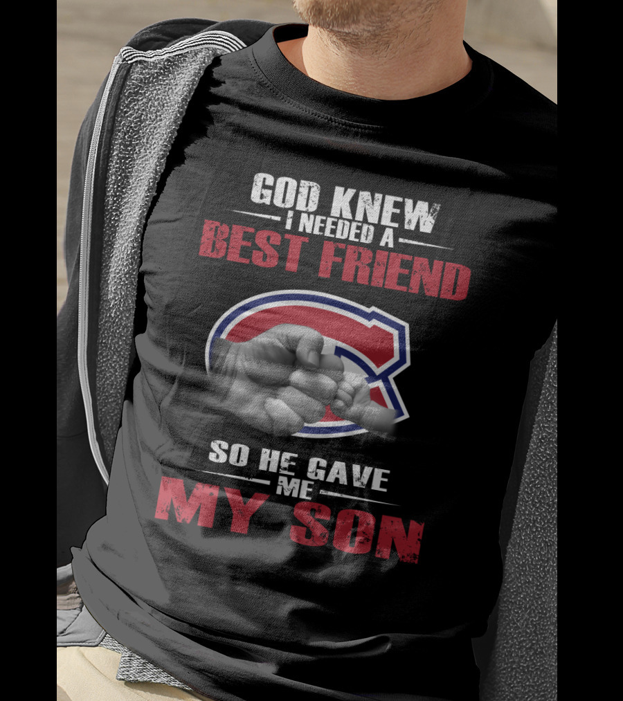 God Knew I Needed A Best Friend So He Gave Me My Son Montreal Canadiens T-Shirt