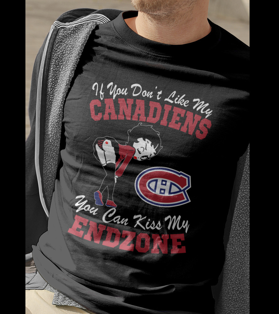 If You Don't Like My Canadiens You Can Kiss My Endzone T-Shirt