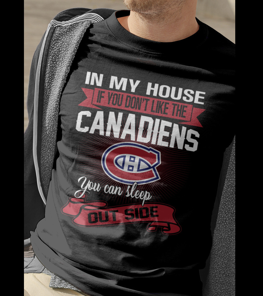 In My House If You Don't Like The Canadiens You Can Sleep Outside T-Shirt