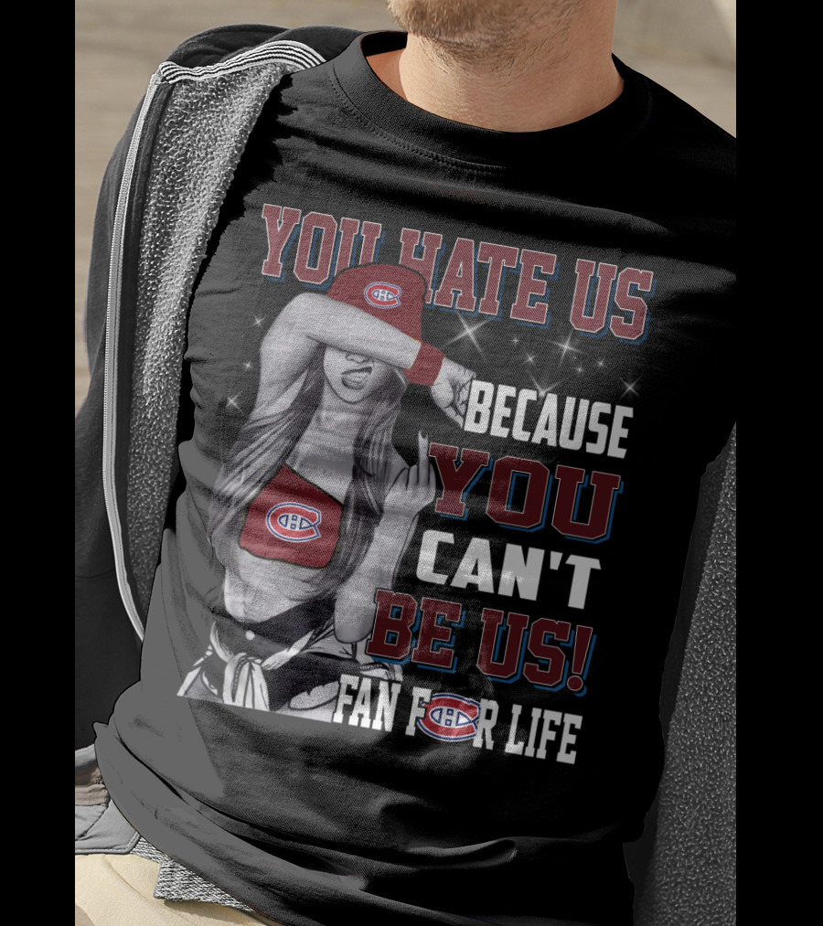 You Hate Us Because You Can't Be Us Fan For Life Montreal Canadiens T-Shirt