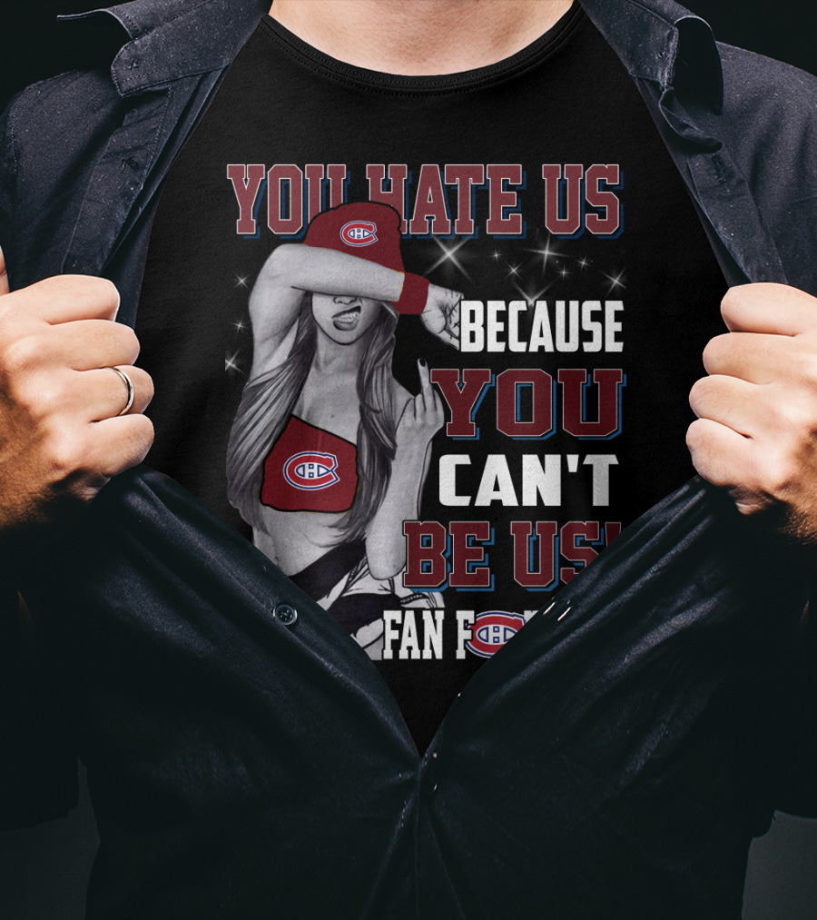 You Hate Us Because You Can't Be Us Fan For Life Montreal Canadiens T-Shirt