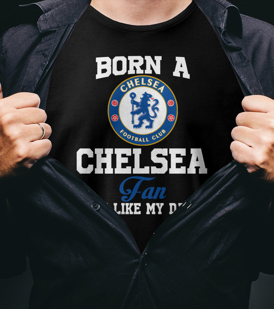 Born A Chelsea Football Club Fan Just Like My Daddy T-Shirt