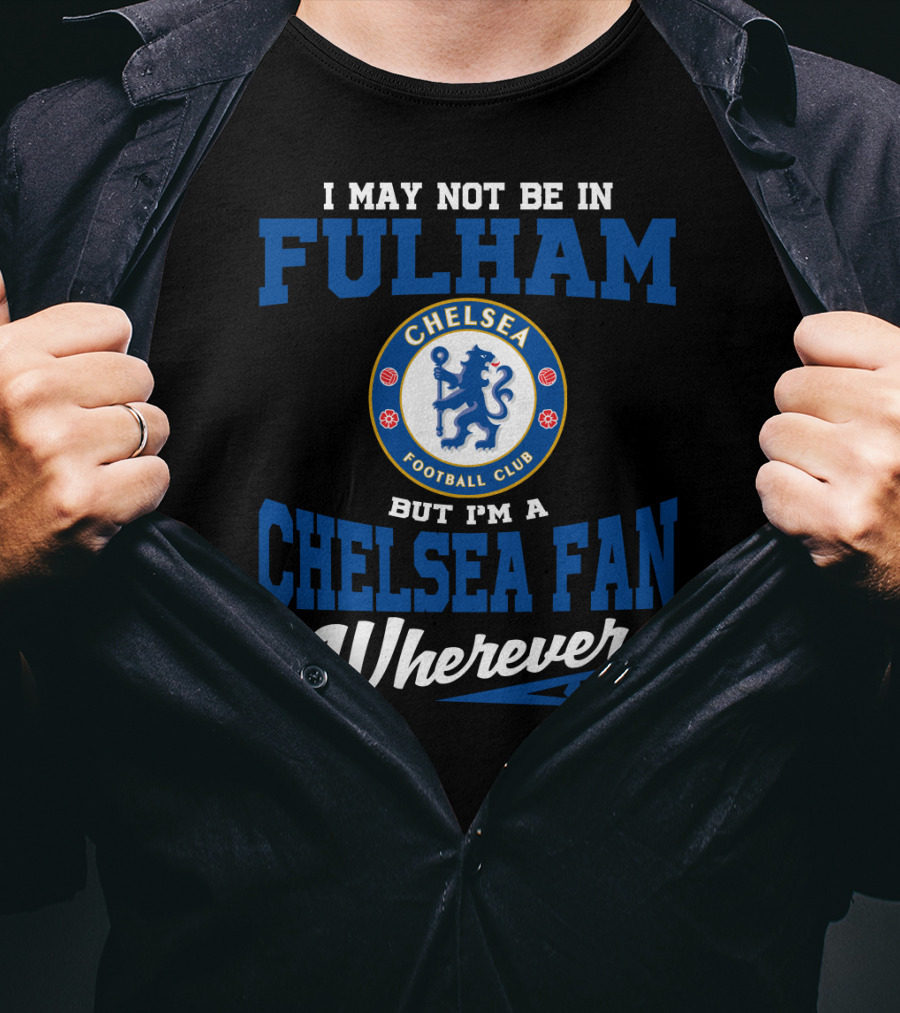 I May Not Be In Fulham Chelsea Football Club Fan Wherever I Am T-Shirt