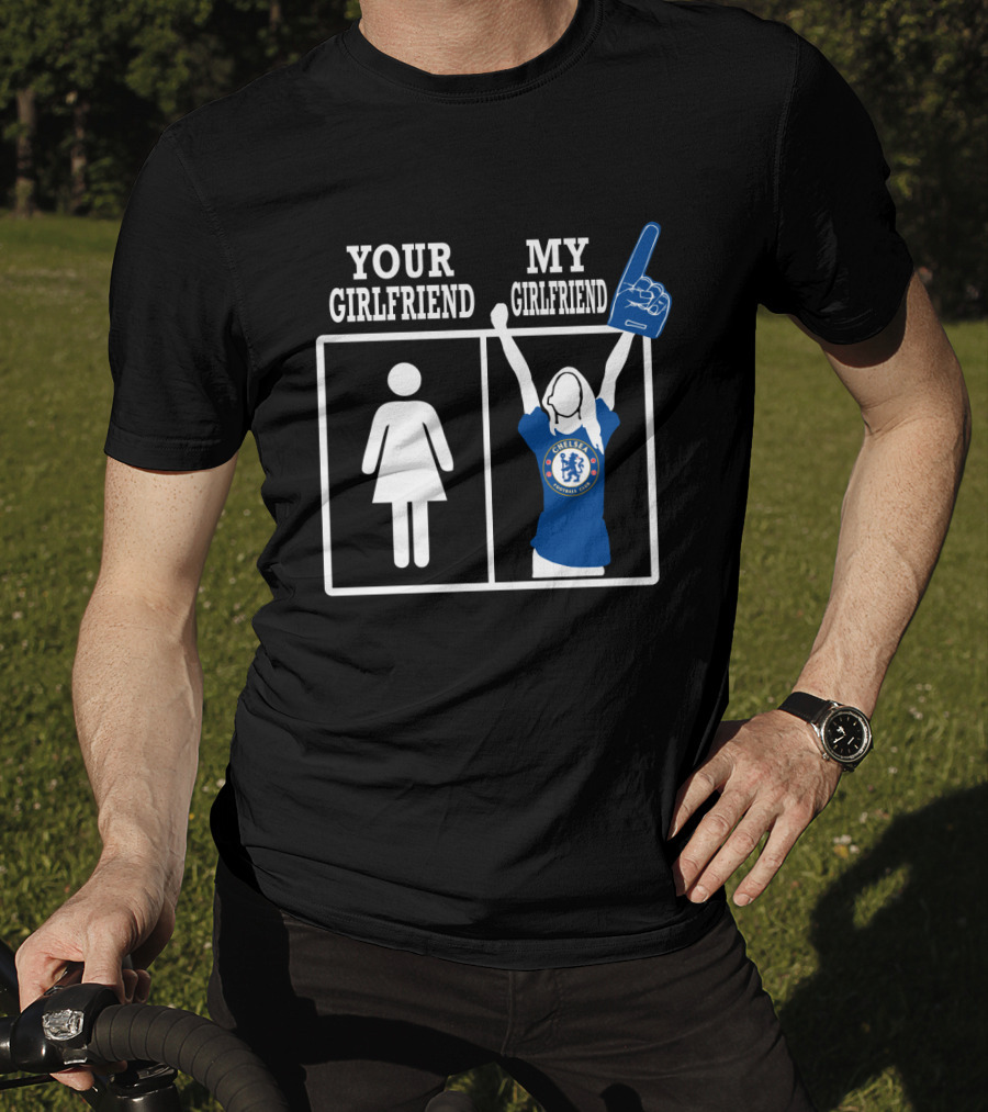 Your Girlfriend My Girlfriend Chelsea Football Fan T-Shirt