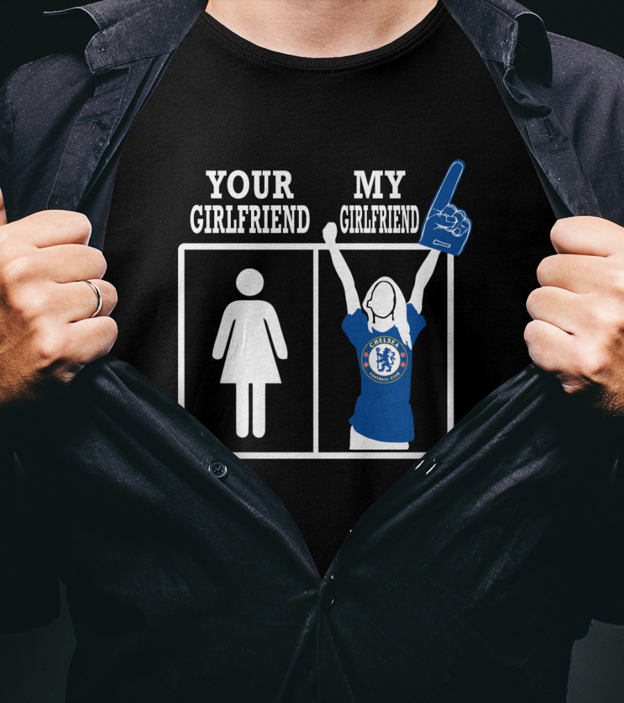 Your Girlfriend My Girlfriend Chelsea Football Fan T-Shirt