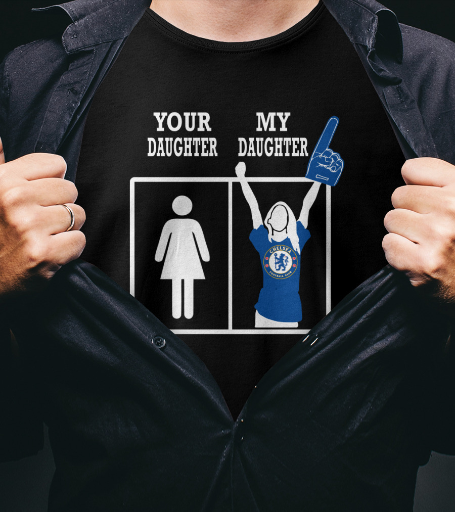Your Daughter My Daughter Chelsea Football Club Fan T-Shirt