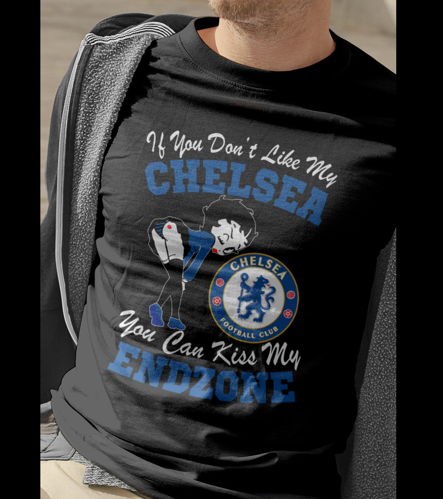 If You Don't Like My Chelsea Football Club You Can Kiss My Endzone T-Shirt