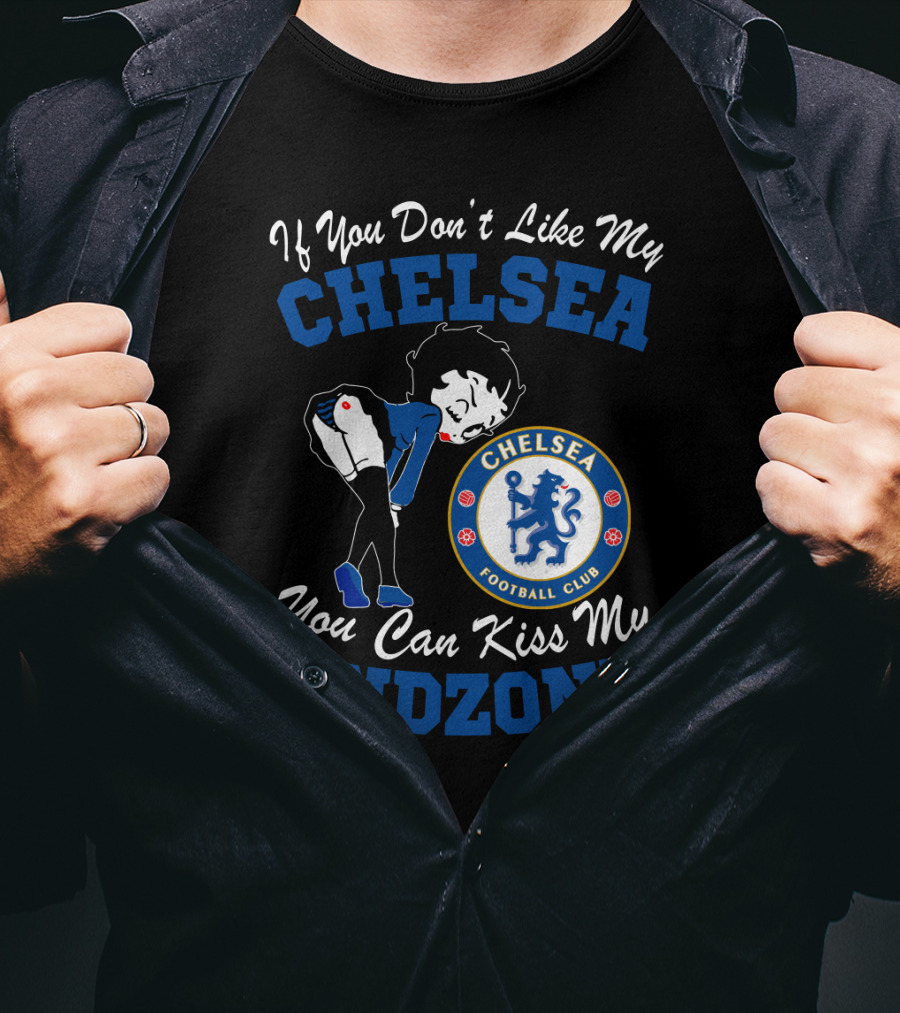 If You Don't Like My Chelsea Football Club You Can Kiss My Endzone T-Shirt