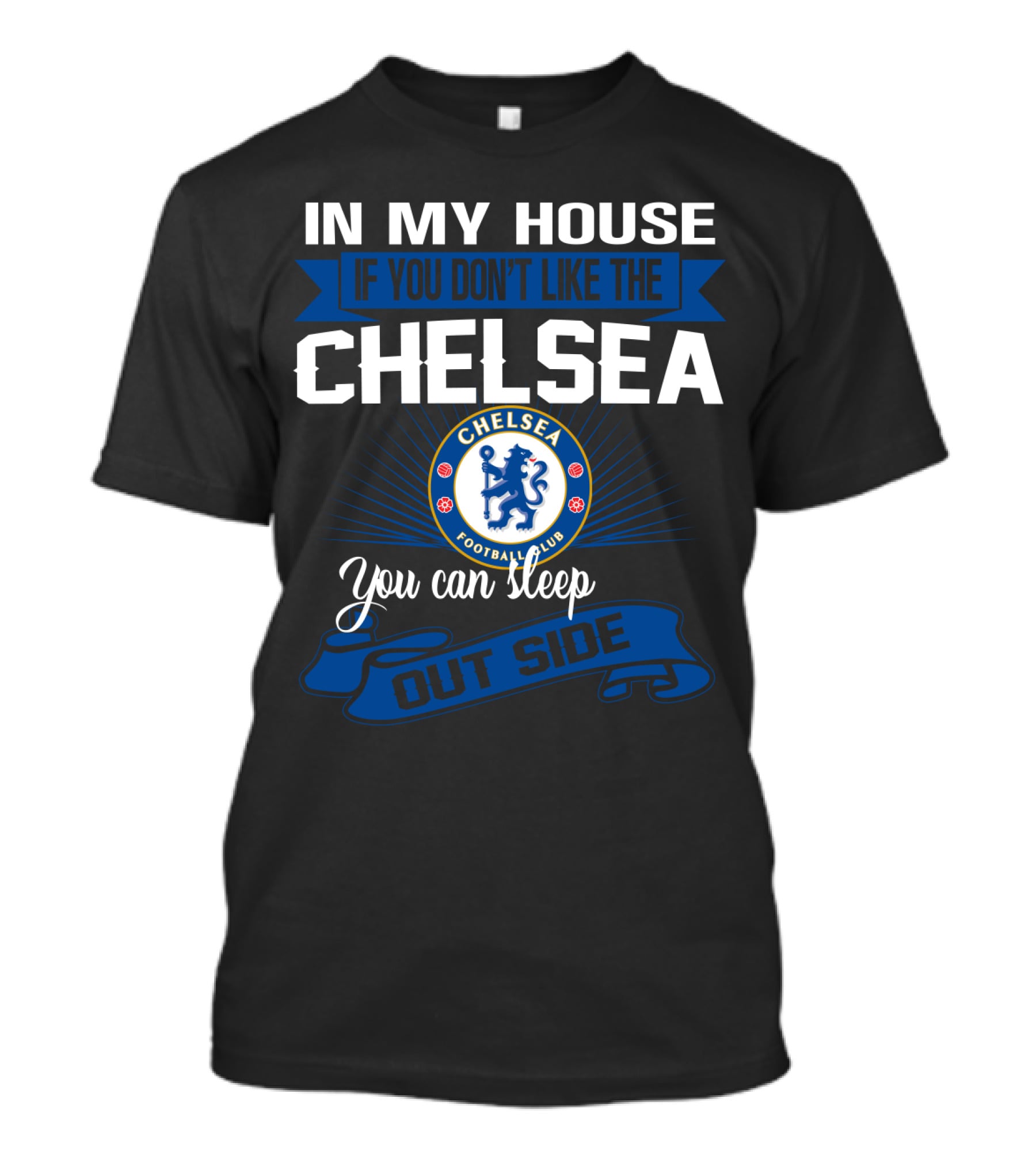 In My House If You Don't Like The Chelsea Football Club You Can Sleep Outside T-Shirt