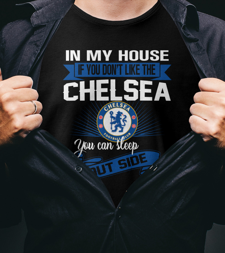 In My House If You Don't Like The Chelsea Football Club You Can Sleep Outside T-Shirt