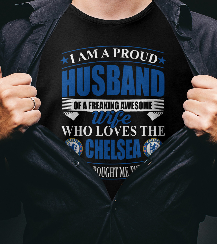 I Am A Proud Husband Of A Freaking Awesome Wife Who Loves The Chelsea Football Club Yes She Bought Me This T-Shirt