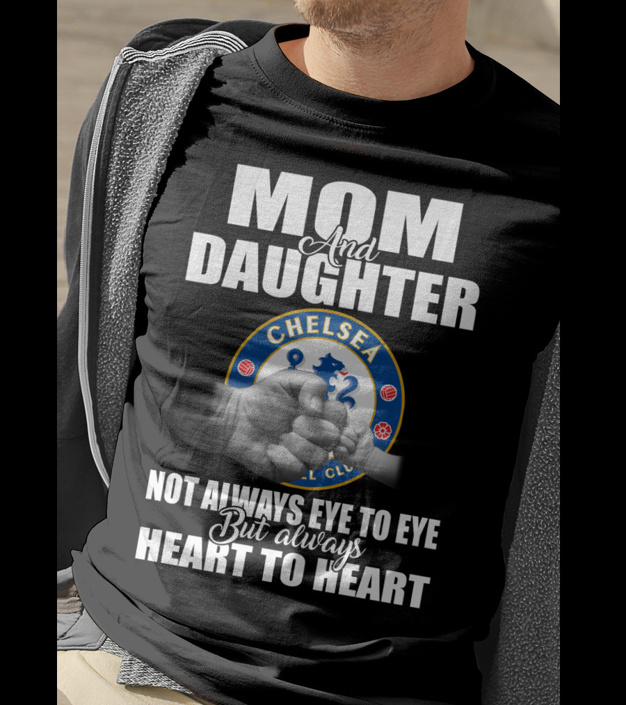 Mom And Daughter Chelsea Football Club Not Always Eye To Eye But Always Heart To Heart T-Shirt