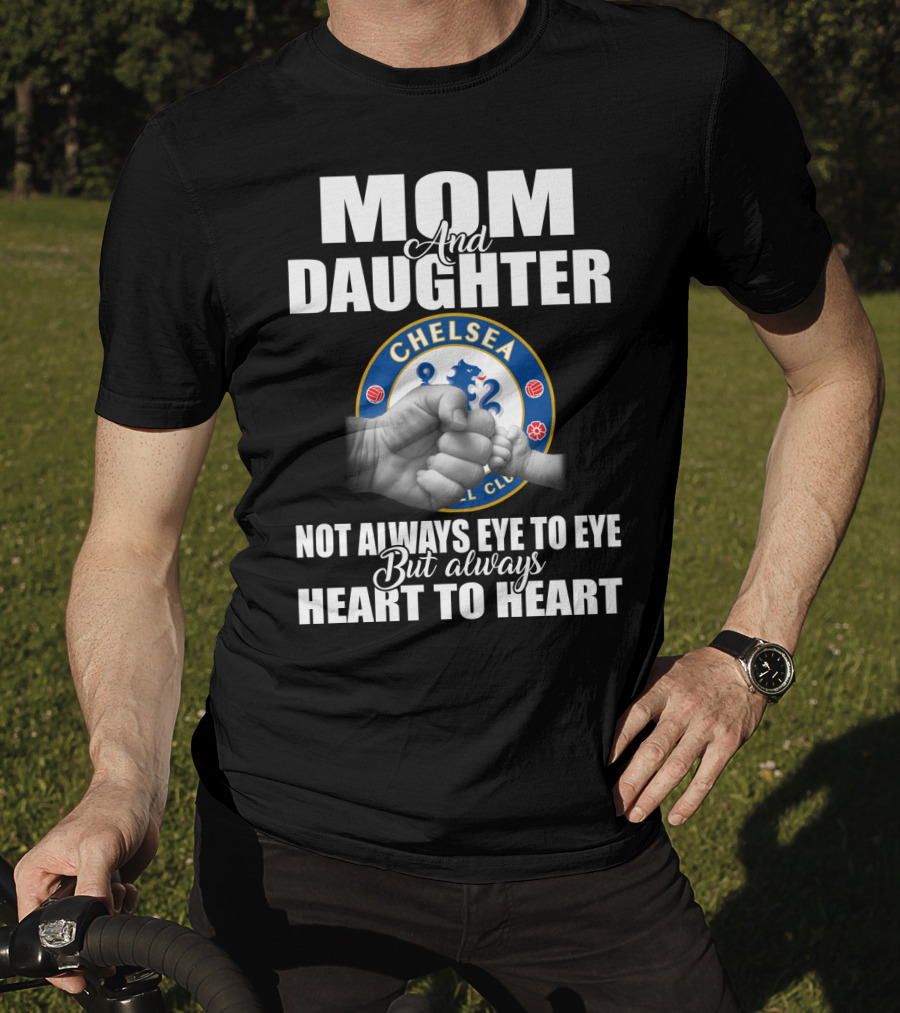 Mom And Daughter Chelsea Football Club Not Always Eye To Eye But Always Heart To Heart T-Shirt