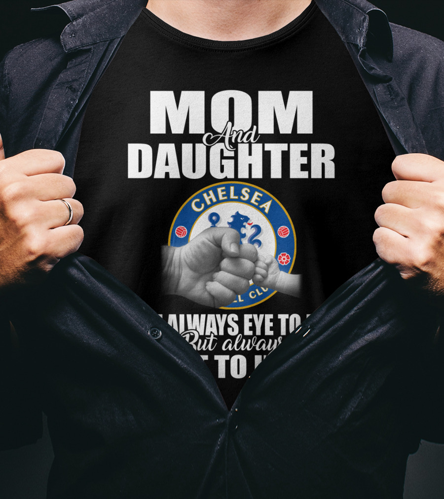 Mom And Daughter Chelsea Football Club Not Always Eye To Eye But Always Heart To Heart T-Shirt