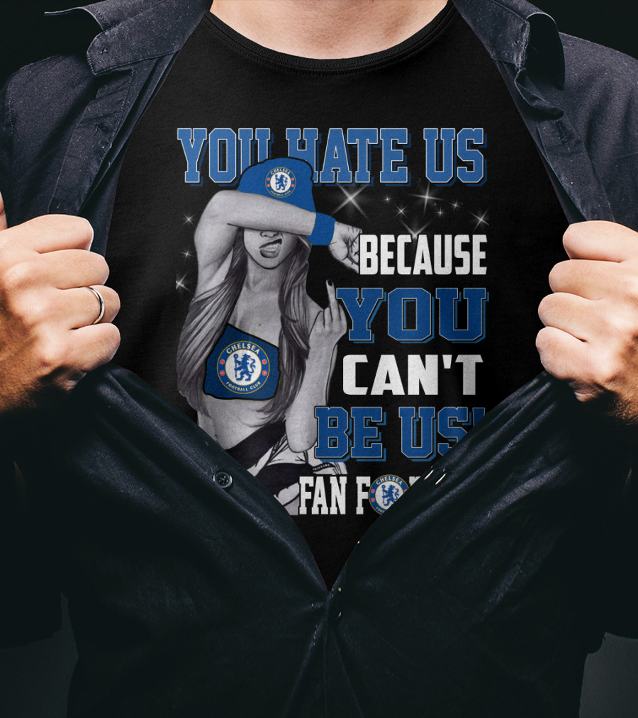 You Hate Us Because You Can't Be Us Fan For Life Chelsea T-Shirt