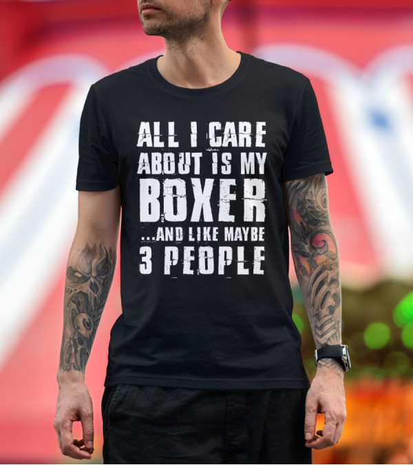 Premium T-Shirt: All I Care About Is My Boxer And Like Maybe 3 People T-Shirt All I Care About Is My Boxer And Like Maybe 3 People T-Shirt