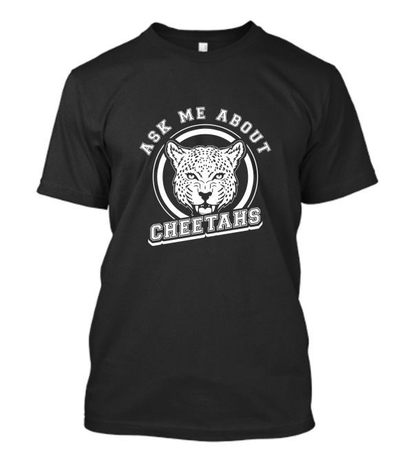 ASK ME ABOUT CHEETAHS T-Shirt