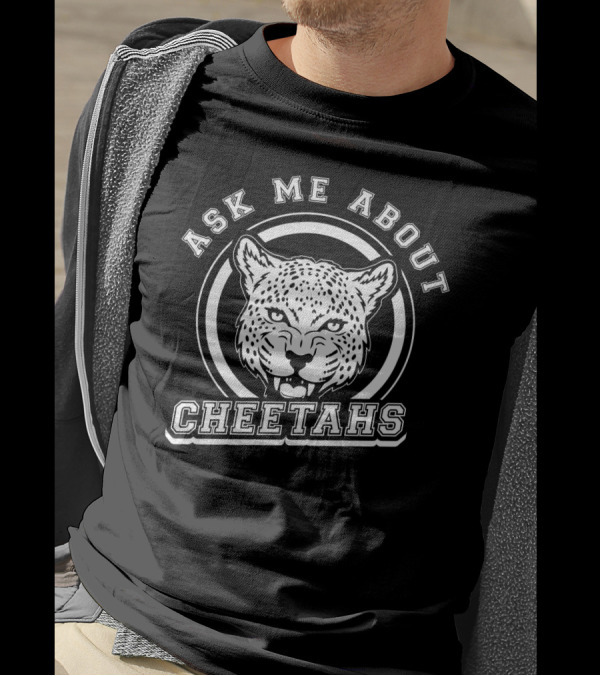 ASK ME ABOUT CHEETAHS T-Shirt