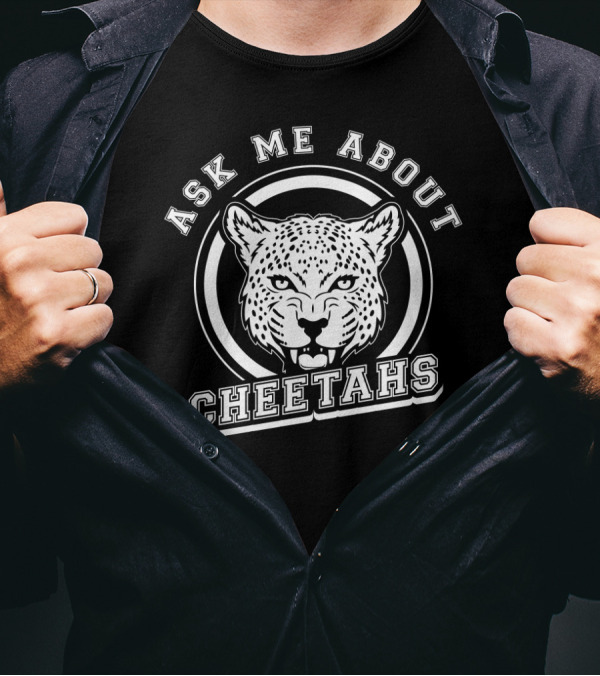 ASK ME ABOUT CHEETAHS T-Shirt