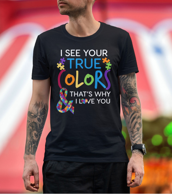 Premium T-Shirt: I See Your True Colors That's Why I Love You Autism Awareness Puzzle Pieces T-Shirt I See Your True Colors That's Why I Love You Autism Awareness Puzzle Pieces T-Shirt