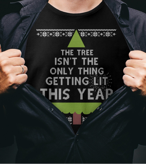 The Tree Isn't The Only Thing Getting Lit This Year Christmas Tree T-Shirt