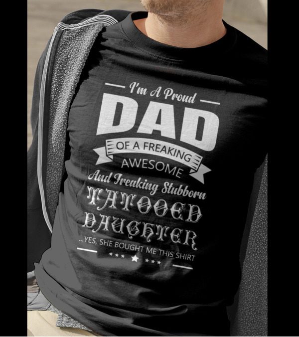 I'm A Proud Dad Of A Freaking Awesome And Freaking Stubborn Tattooed Daughter T-Shirt