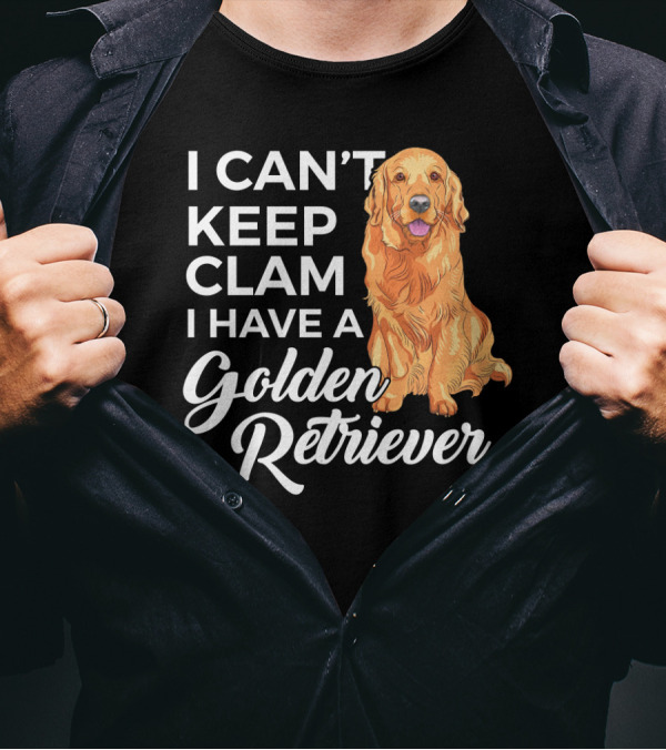 I Can't Keep Calm I Have A Golden Retriever T-Shirt