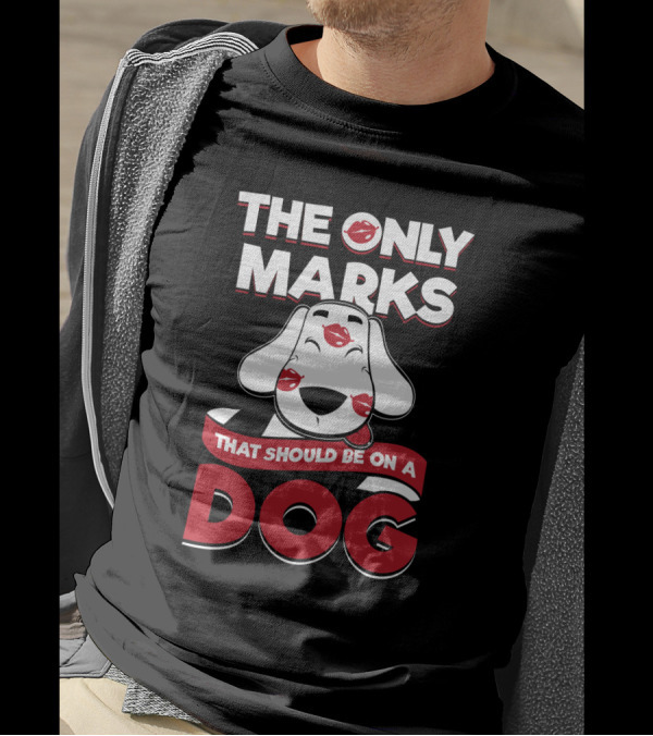 The Only Marks That Should Be On A Dog Are Kisses T-Shirt