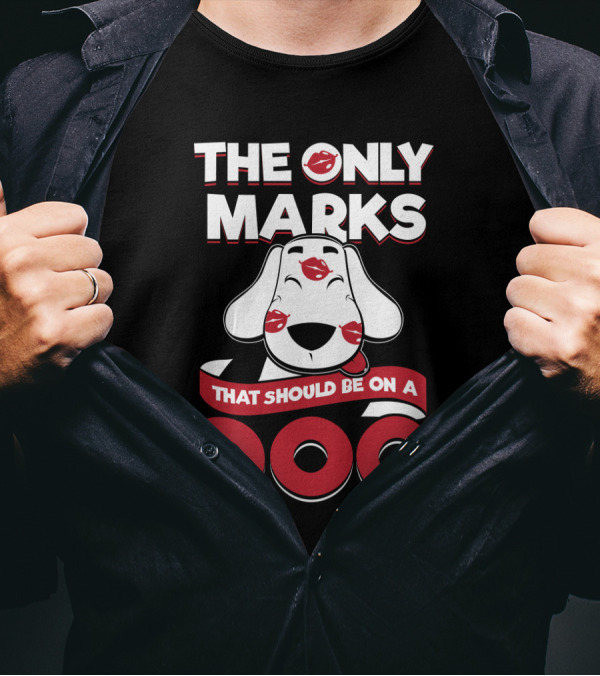 The Only Marks That Should Be On A Dog Are Kisses T-Shirt