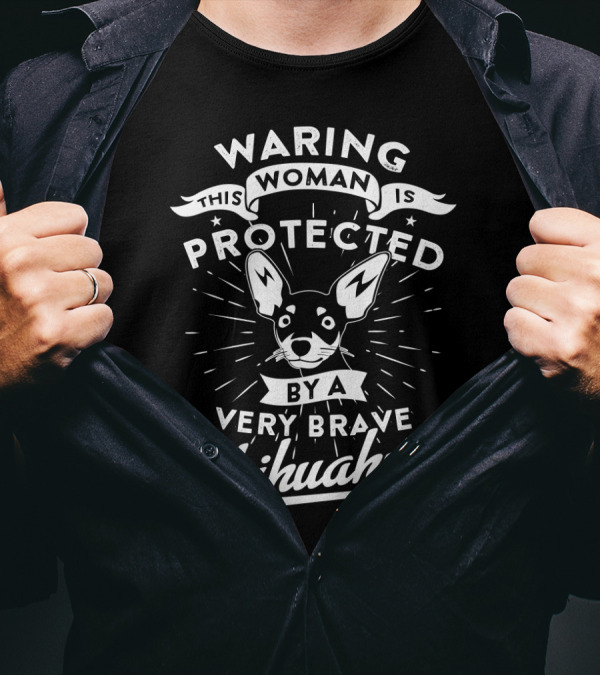Waring This Woman Is Protected By A Very Brave Chihuahua T-Shirt