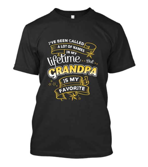I've Been Called A Lot Of Names In My Lifetime But Grandpa Is My Favorite T-Shirt