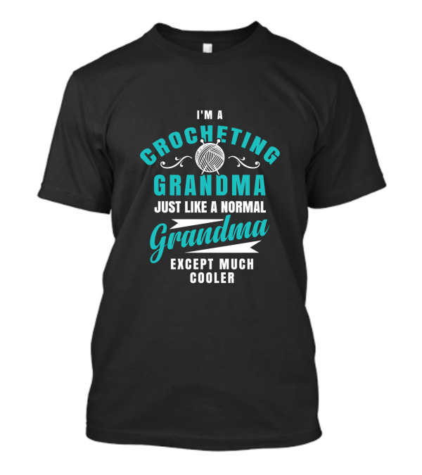 I'm A Crocheting Grandma Just Like A Normal Grandma Except Much Cooler T-Shirt