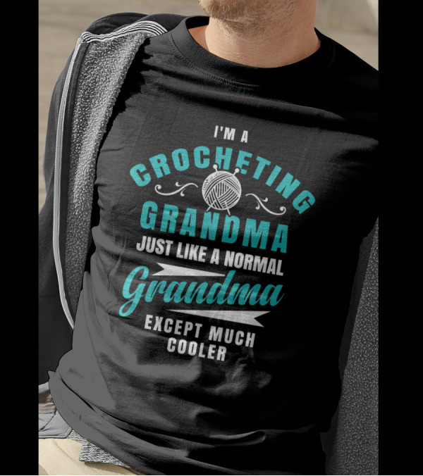 I'm A Crocheting Grandma Just Like A Normal Grandma Except Much Cooler T-Shirt
