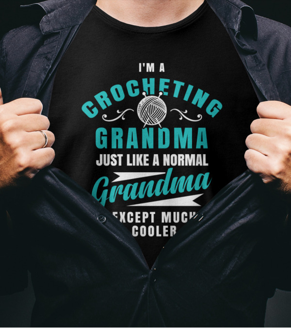 I'm A Crocheting Grandma Just Like A Normal Grandma Except Much Cooler T-Shirt