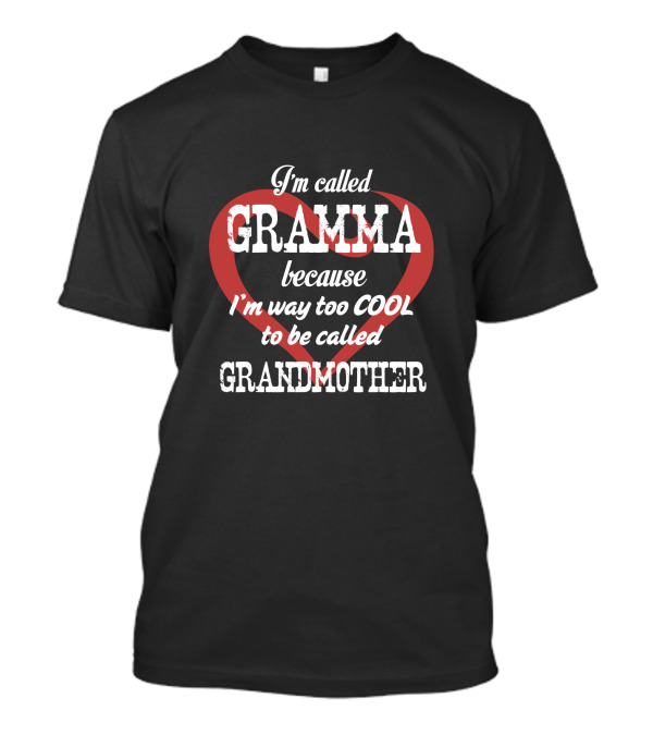 I'm Called Gramma Because I'm Way Too Cool To Be Called Grandmother Heart T-Shirt