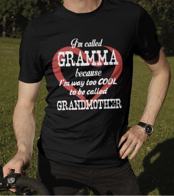 I'm Called Gramma Because I'm Way Too Cool To Be Called Grandmother Heart T-Shirt