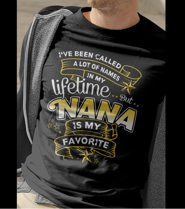I've Been Called A Lot Of Names In My Lifetime But Nana Is My Favorite T-Shirt