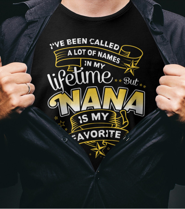 I've Been Called A Lot Of Names In My Lifetime But Nana Is My Favorite T-Shirt